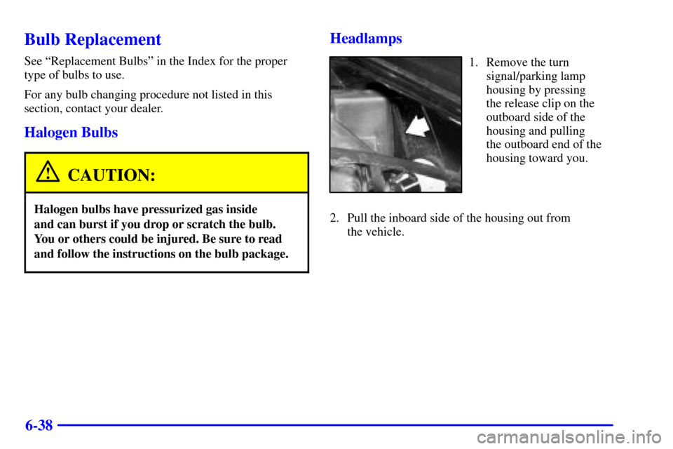 CHEVROLET AVALANCHE 2002 1.G Owners Manual 6-38
Bulb Replacement
See ªReplacement Bulbsº in the Index for the proper
type of bulbs to use.
For any bulb changing procedure not listed in this
section, contact your dealer.
Halogen Bulbs
CAUTION