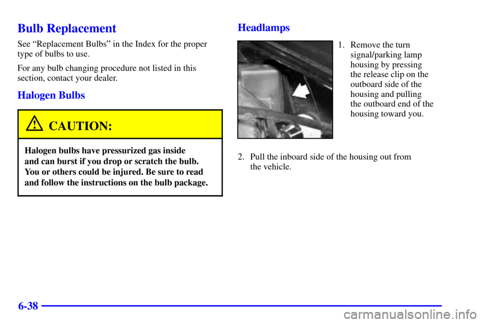 CHEVROLET AVALANCHE 2002 1.G User Guide 6-38
Bulb Replacement
See ªReplacement Bulbsº in the Index for the proper
type of bulbs to use.
For any bulb changing procedure not listed in this
section, contact your dealer.
Halogen Bulbs
CAUTION