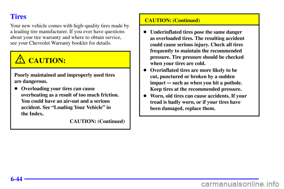 CHEVROLET AVALANCHE 2002 1.G Owners Manual 6-44
Tires
Your new vehicle comes with high-quality tires made by
a leading tire manufacturer. If you ever have questions
about your tire warranty and where to obtain service, 
see your Chevrolet Warr