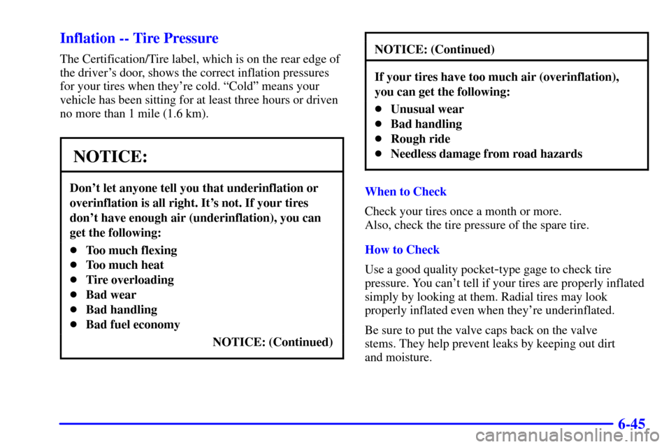CHEVROLET AVALANCHE 2002 1.G Owners Manual 6-45 Inflation -- Tire Pressure
The Certification/Tire label, which is on the rear edge of
the drivers door, shows the correct inflation pressures
for your tires when theyre cold. ªColdº means you CHEVROLET AVALANCHE 2002 1.G Owners Manual 6-45 Inflation -- Tire Pressure
The Certification/Tire label, which is on the rear edge of
the drivers door, shows the correct inflation pressures
for your tires when theyre cold. ªColdº means you