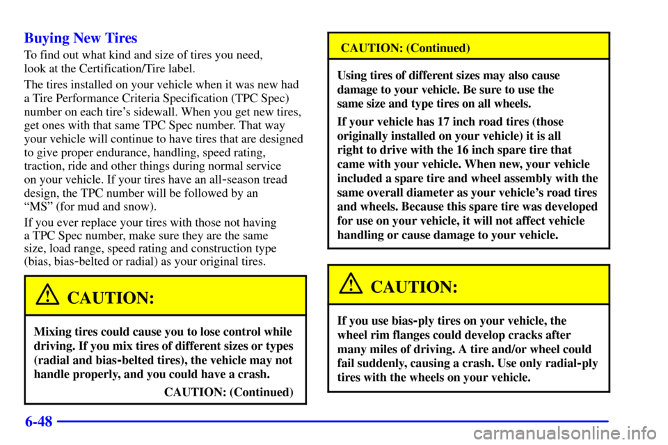 CHEVROLET AVALANCHE 2002 1.G Owners Manual 6-48 Buying New Tires
To find out what kind and size of tires you need, 
look at the Certification/Tire label.
The tires installed on your vehicle when it was new had
a Tire Performance Criteria Speci