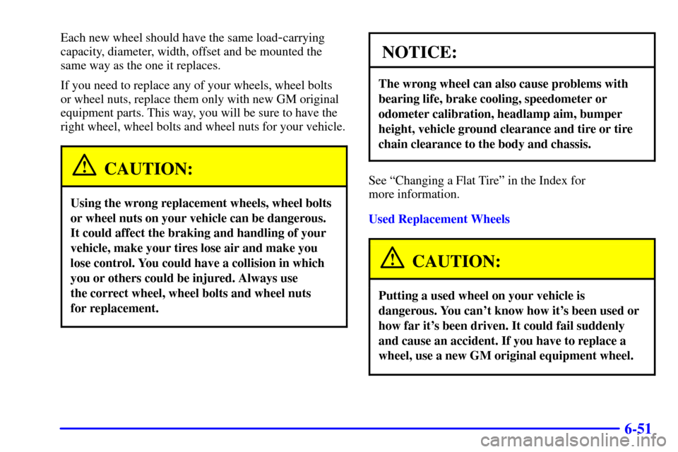 CHEVROLET AVALANCHE 2002 1.G Owners Manual 6-51
Each new wheel should have the same load-carrying
capacity, diameter, width, offset and be mounted the
same way as the one it replaces.
If you need to replace any of your wheels, wheel bolts
or w