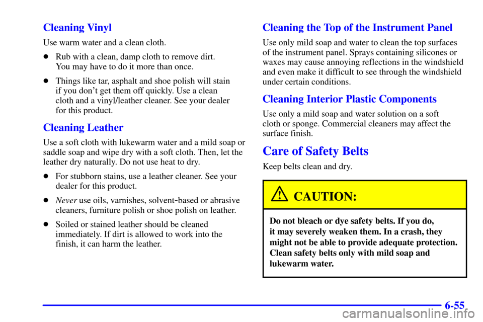 CHEVROLET AVALANCHE 2002 1.G Owners Manual 6-55 Cleaning Vinyl
Use warm water and a clean cloth.
Rub with a clean, damp cloth to remove dirt. 
You may have to do it more than once.
Things like tar, asphalt and shoe polish will stain 
if you 