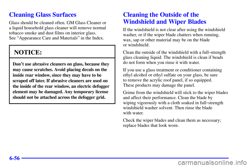 CHEVROLET AVALANCHE 2002 1.G Owners Manual 6-56
Cleaning Glass Surfaces
Glass should be cleaned often. GM Glass Cleaner or 
a liquid household glass cleaner will remove normal
tobacco smoke and dust films on interior glass. 
See ªAppearance C