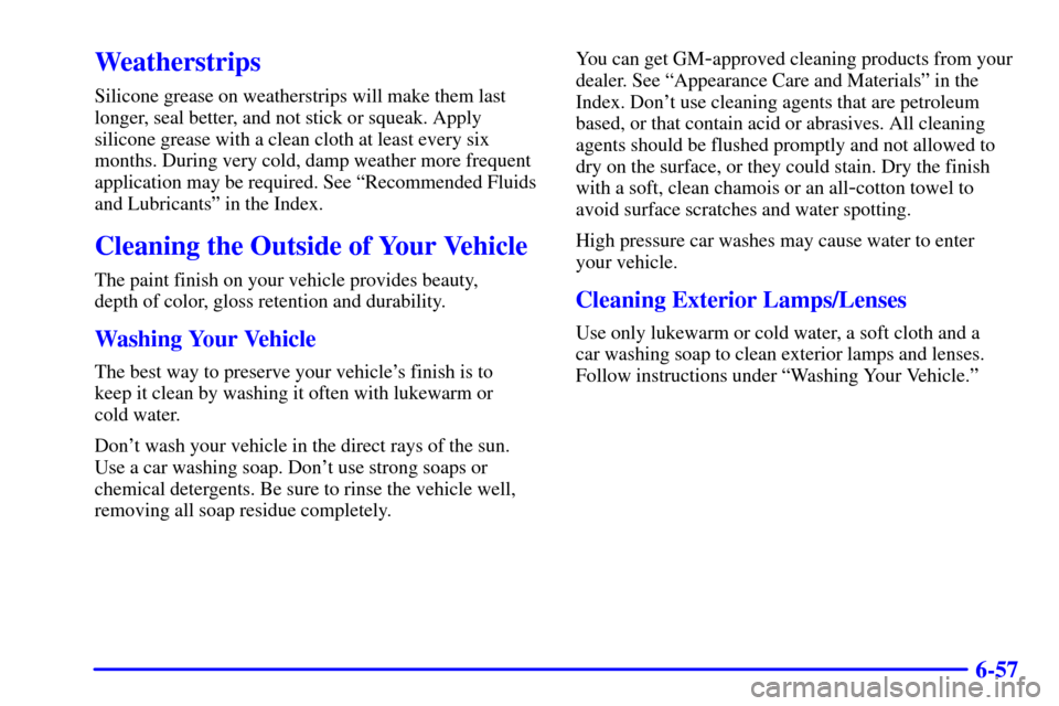 CHEVROLET AVALANCHE 2002 1.G Owners Manual 6-57
Weatherstrips
Silicone grease on weatherstrips will make them last
longer, seal better, and not stick or squeak. Apply
silicone grease with a clean cloth at least every six
months. During very co