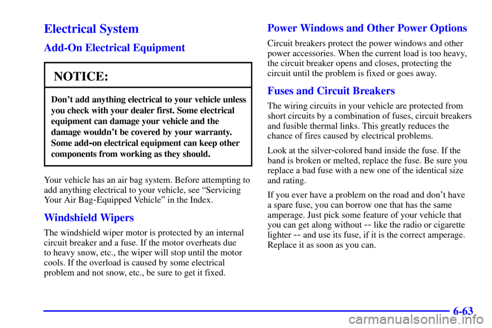 CHEVROLET AVALANCHE 2002 1.G Owners Manual 6-63
Electrical System
Add-On Electrical Equipment
NOTICE:
Dont add anything electrical to your vehicle unless
you check with your dealer first. Some electrical
equipment can damage your vehicle and 