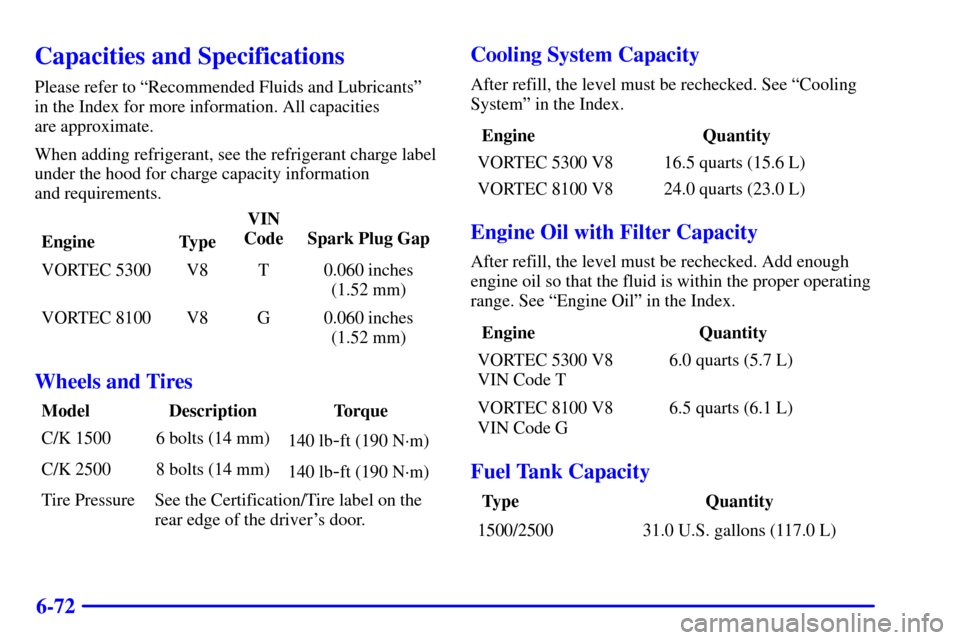 CHEVROLET AVALANCHE 2002 1.G Owners Manual 6-72
Capacities and Specifications
Please refer to ªRecommended Fluids and Lubricantsº
in the Index for more information. All capacities 
are approximate.
When adding refrigerant, see the refrigeran