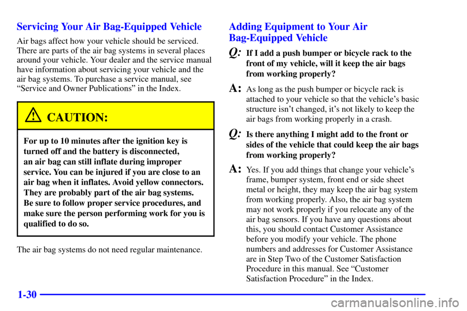 CHEVROLET AVALANCHE 2002 1.G Service Manual 1-30 Servicing Your Air Bag-Equipped Vehicle
Air bags affect how your vehicle should be serviced.
There are parts of the air bag systems in several places
around your vehicle. Your dealer and the serv