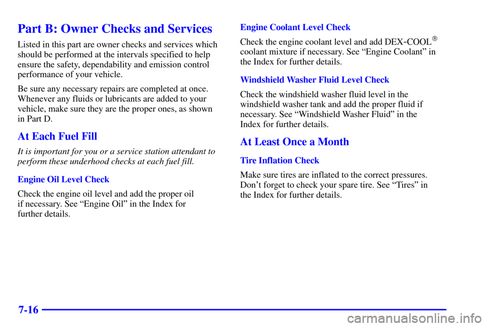 CHEVROLET AVALANCHE 2002 1.G Owners Guide 7-16
Part B: Owner Checks and Services
Listed in this part are owner checks and services which
should be performed at the intervals specified to help
ensure the safety, dependability and emission cont