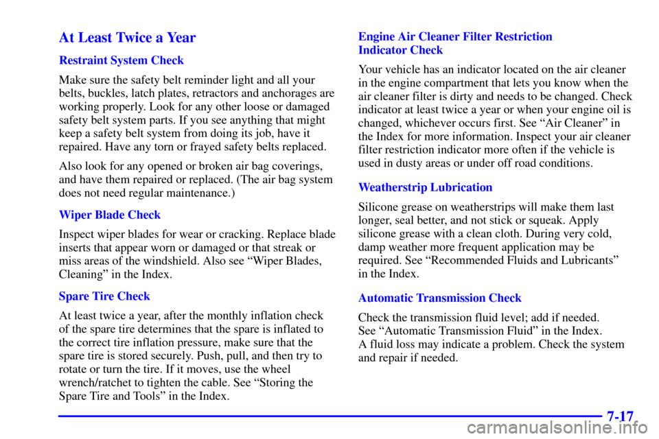 CHEVROLET AVALANCHE 2002 1.G Owners Manual 7-17 At Least Twice a Year
Restraint System Check
Make sure the safety belt reminder light and all your
belts, buckles, latch plates, retractors and anchorages are
working properly. Look for any other