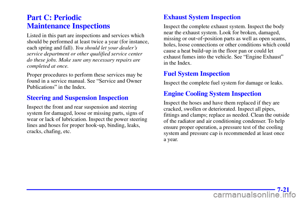 CHEVROLET AVALANCHE 2002 1.G Owners Manual 7-21
Part C: Periodic 
Maintenance Inspections
Listed in this part are inspections and services which
should be performed at least twice a year (for instance,
each spring and fall). You should let you