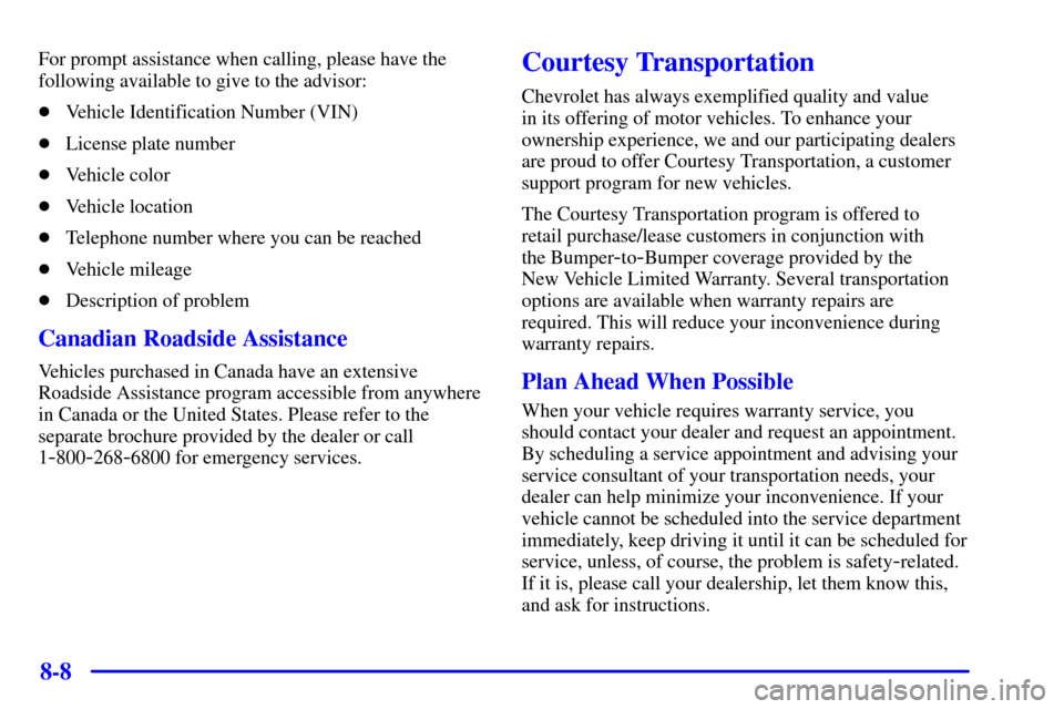 CHEVROLET AVALANCHE 2002 1.G Owners Manual 8-8
For prompt assistance when calling, please have the
following available to give to the advisor:
Vehicle Identification Number (VIN)
License plate number
Vehicle color
Vehicle location
Telepho