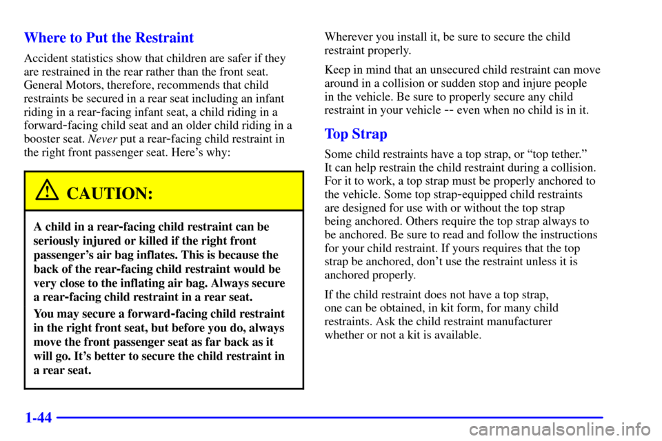 CHEVROLET AVALANCHE 2002 1.G Workshop Manual 1-44 Where to Put the Restraint
Accident statistics show that children are safer if they
are restrained in the rear rather than the front seat.
General Motors, therefore, recommends that child
restrai CHEVROLET AVALANCHE 2002 1.G Workshop Manual 1-44 Where to Put the Restraint
Accident statistics show that children are safer if they
are restrained in the rear rather than the front seat.
General Motors, therefore, recommends that child
restrai