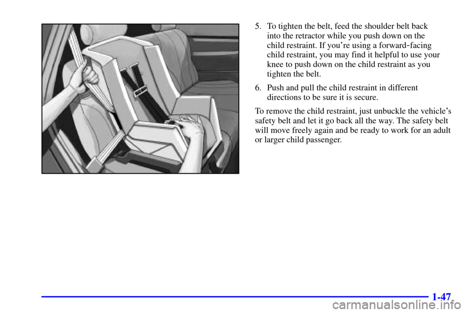 CHEVROLET AVALANCHE 2002 1.G Workshop Manual 1-47
5. To tighten the belt, feed the shoulder belt back
into the retractor while you push down on the
child restraint. If youre using a forward
-facing
child restraint, you may find it helpful to CHEVROLET AVALANCHE 2002 1.G Workshop Manual 1-47
5. To tighten the belt, feed the shoulder belt back
into the retractor while you push down on the
child restraint. If youre using a forward
-facing
child restraint, you may find it helpful to