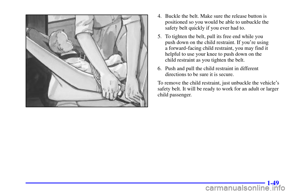 CHEVROLET AVALANCHE 2002 1.G Repair Manual 1-49
4. Buckle the belt. Make sure the release button is
positioned so you would be able to unbuckle the
safety belt quickly if you ever had to.
5. To tighten the belt, pull its free end while you
pu CHEVROLET AVALANCHE 2002 1.G Repair Manual 1-49
4. Buckle the belt. Make sure the release button is
positioned so you would be able to unbuckle the
safety belt quickly if you ever had to.
5. To tighten the belt, pull its free end while you
pu