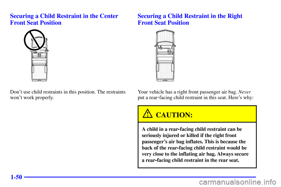 CHEVROLET AVALANCHE 2002 1.G Repair Manual 1-50 Securing a Child Restraint in the Center
Front Seat Position
Dont use child restraints in this position. The restraints
wont work properly.
Securing a Child Restraint in the Right
Front Seat Po CHEVROLET AVALANCHE 2002 1.G Repair Manual 1-50 Securing a Child Restraint in the Center
Front Seat Position
Dont use child restraints in this position. The restraints
wont work properly.
Securing a Child Restraint in the Right
Front Seat Po