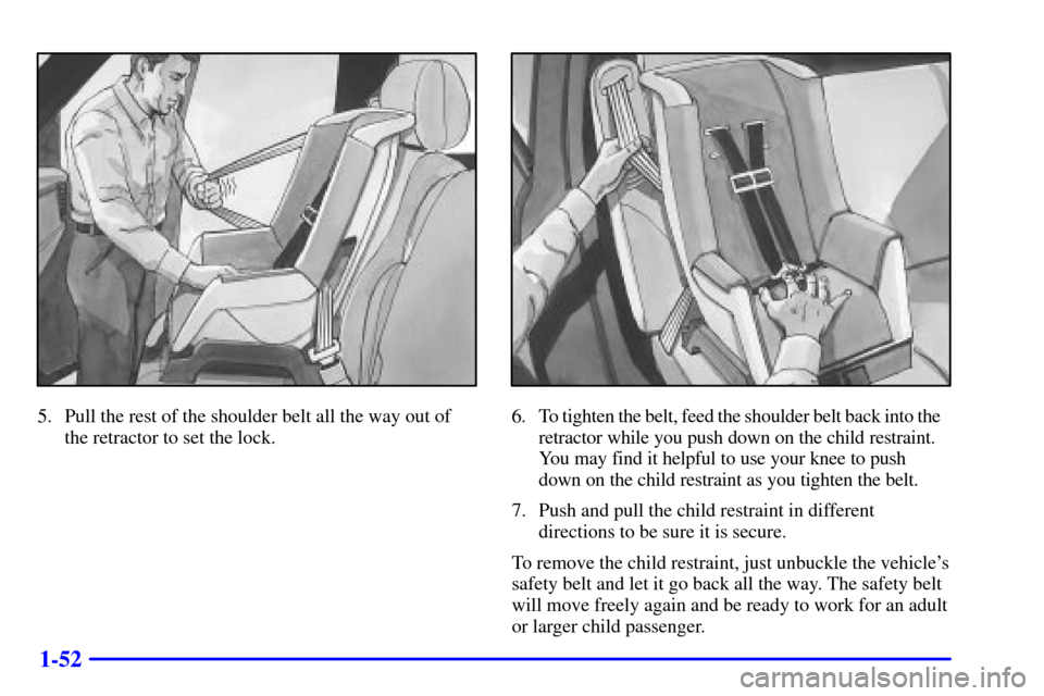 CHEVROLET AVALANCHE 2002 1.G Repair Manual 1-52
5. Pull the rest of the shoulder belt all the way out of
the retractor to set the lock.6. To tighten the belt, feed the shoulder belt back into the
retractor while you push down on the child r CHEVROLET AVALANCHE 2002 1.G Repair Manual 1-52
5. Pull the rest of the shoulder belt all the way out of
the retractor to set the lock.6. To tighten the belt, feed the shoulder belt back into the
retractor while you push down on the child r