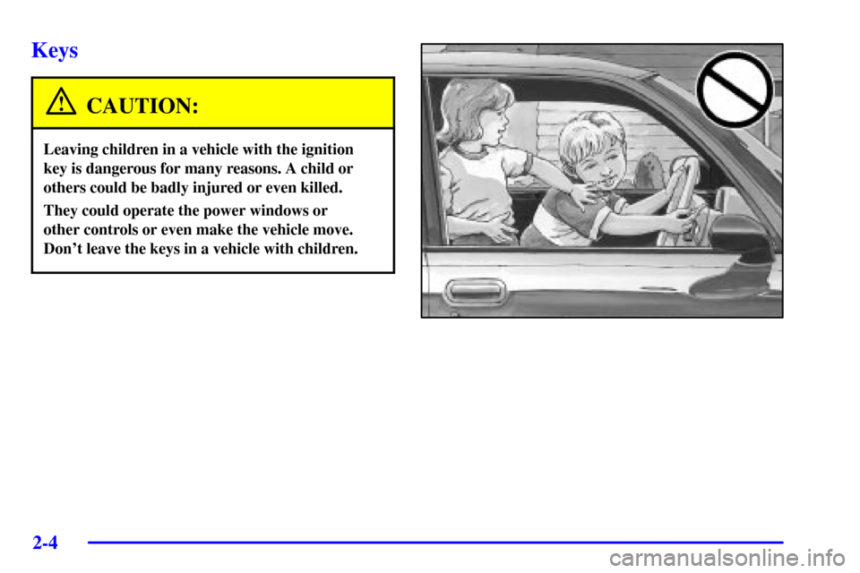 CHEVROLET AVALANCHE 2002 1.G Owners Manual 2-4
Keys
CAUTION:
Leaving children in a vehicle with the ignition
key is dangerous for many reasons. A child or
others could be badly injured or even killed.
They could operate the power windows or 
o