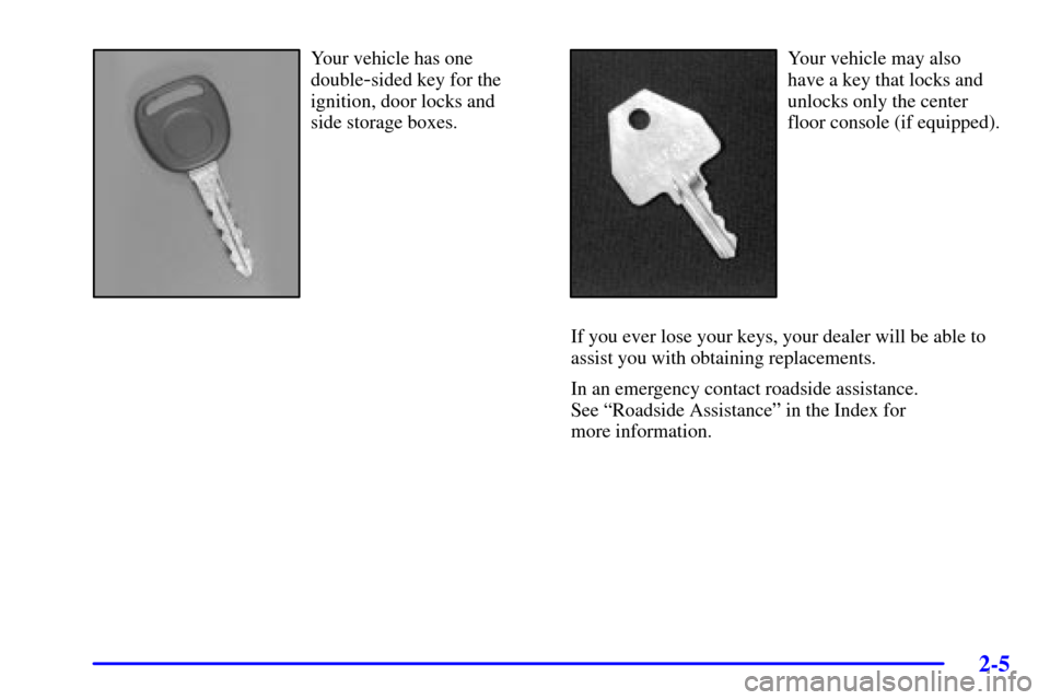 CHEVROLET AVALANCHE 2002 1.G Manual PDF 2-5
Your vehicle has one
double
-sided key for the
ignition, door locks and 
side storage boxes.
Your vehicle may also 
have a key that locks and
unlocks only the center
floor console (if equipped).
I