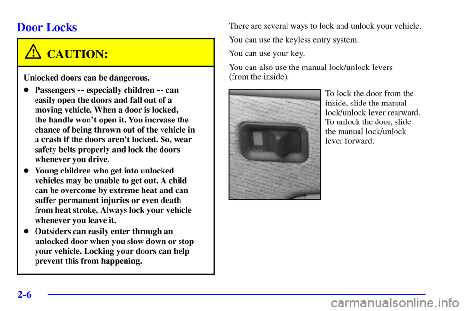 CHEVROLET AVALANCHE 2002 1.G Owners Manual 2-6
Door Locks
CAUTION:
Unlocked doors can be dangerous.
Passengers -- especially children -- can
easily open the doors and fall out of a
moving vehicle. When a door is locked, 
the handle wont open