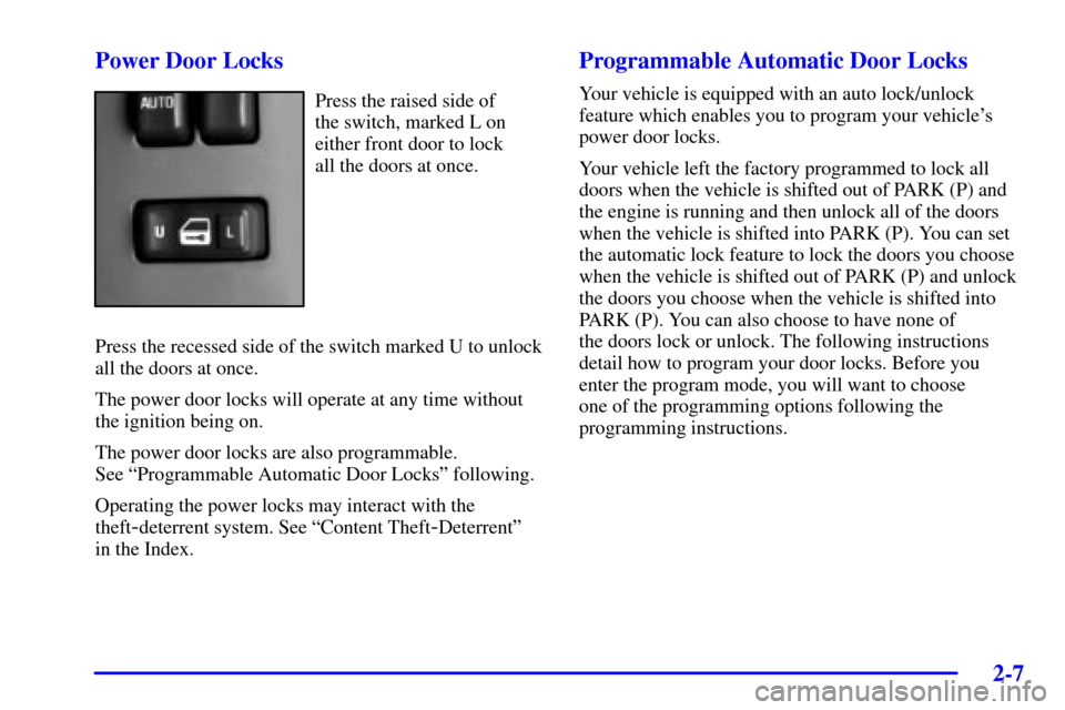 CHEVROLET AVALANCHE 2002 1.G Owners Manual 2-7
Power Door Locks
Press the raised side of 
the switch, marked L on
either front door to lock 
all the doors at once.
Press the recessed side of the switch marked U to unlock
all the doors at once.