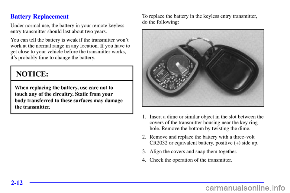 CHEVROLET AVALANCHE 2002 1.G Owners Manual 2-12
Battery Replacement
Under normal use, the battery in your remote keyless
entry transmitter should last about two years.
You can tell the battery is weak if the transmitter wont
work at the norma