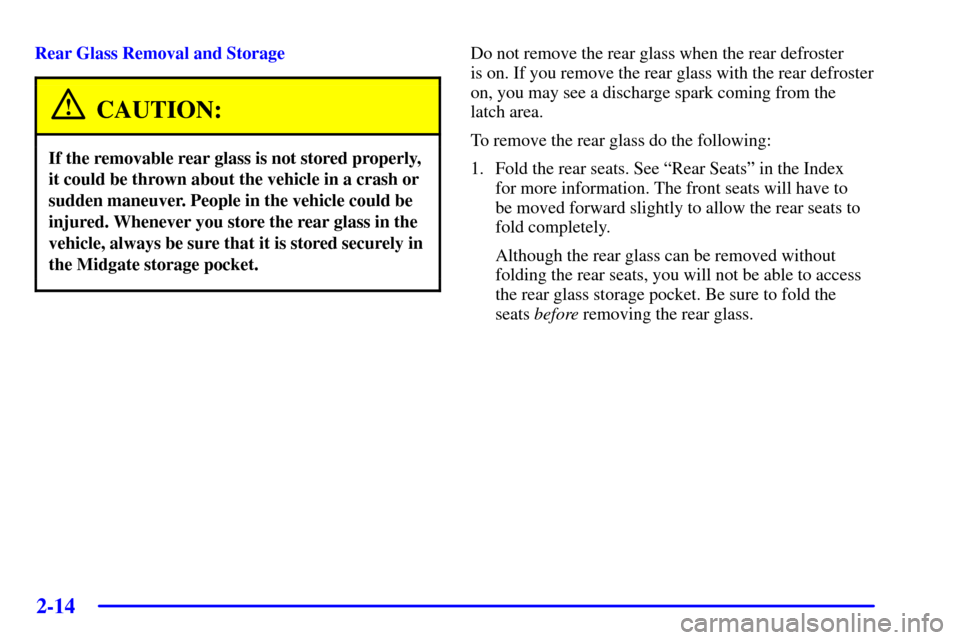 CHEVROLET AVALANCHE 2002 1.G Manual Online 2-14
Rear Glass Removal and Storage
CAUTION:
If the removable rear glass is not stored properly,
it could be thrown about the vehicle in a crash or
sudden maneuver. People in the vehicle could be
inju