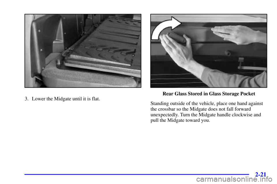 CHEVROLET AVALANCHE 2002 1.G Owners Manual 2-21
3. Lower the Midgate until it is flat.Rear Glass Stored in Glass Storage Pocket
Standing outside of the vehicle, place one hand against
the crossbar so the Midgate does not fall forward
unexpecte