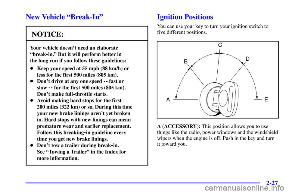 CHEVROLET AVALANCHE 2002 1.G Owners Manual 2-27
New Vehicle ªBreak-Inº
NOTICE:
Your vehicle doesnt need an elaborate
ªbreak
-in.º But it will perform better in 
the long run if you follow these guidelines:
Keep your speed at 55 mph (88 k