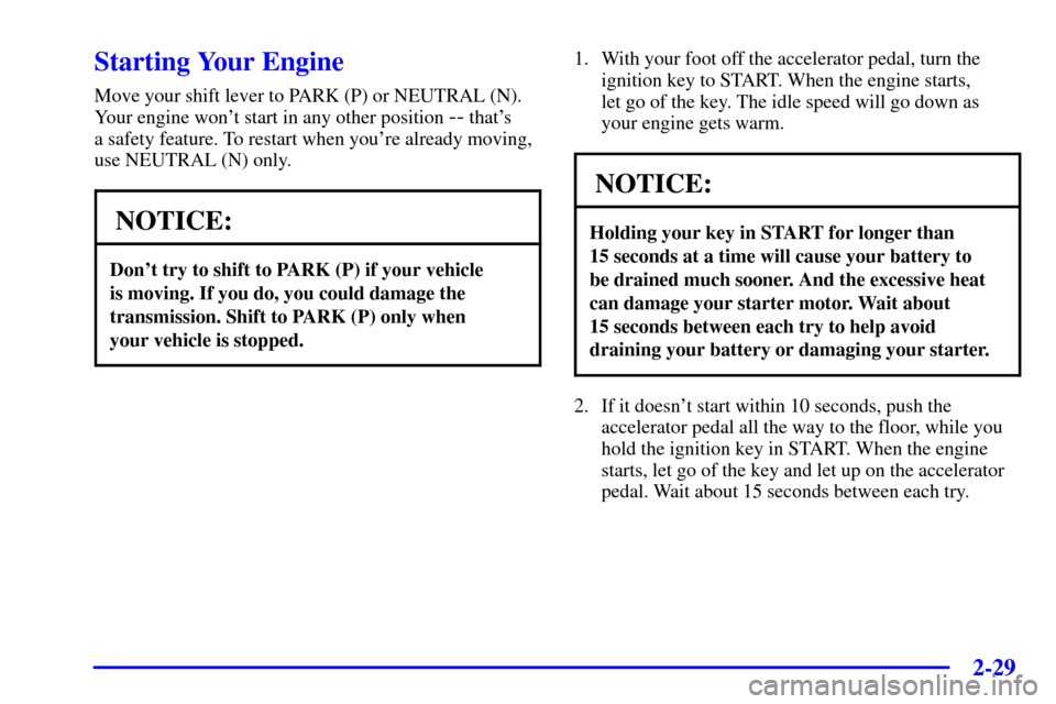 CHEVROLET AVALANCHE 2002 1.G User Guide 2-29
Starting Your Engine
Move your shift lever to PARK (P) or NEUTRAL (N).
Your engine wont start in any other position 
-- thats 
a safety feature. To restart when youre already moving,
use NEUTR