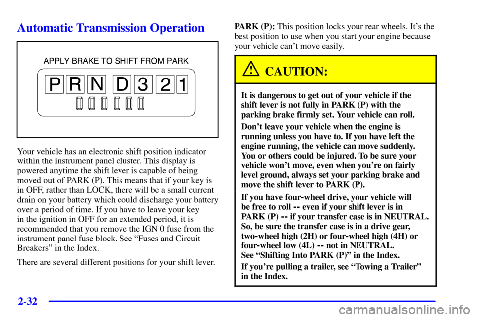 CHEVROLET AVALANCHE 2002 1.G User Guide 2-32
Automatic Transmission Operation
Your vehicle has an electronic shift position indicator
within the instrument panel cluster. This display is
powered anytime the shift lever is capable of being
m