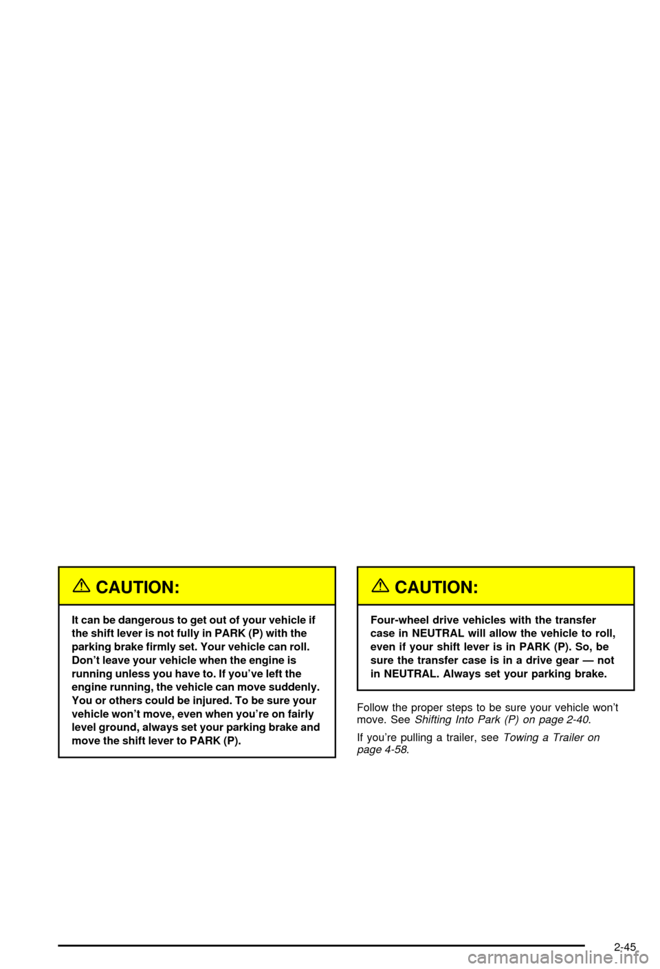 CHEVROLET AVALANCHE 2003 1.G Owners Manual {CAUTION:
It can be dangerous to get out of your vehicle if
the shift lever is not fully in PARK (P) with the
parking brake ®rmly set. Your vehicle can roll.
Dont leave your vehicle when the engine 