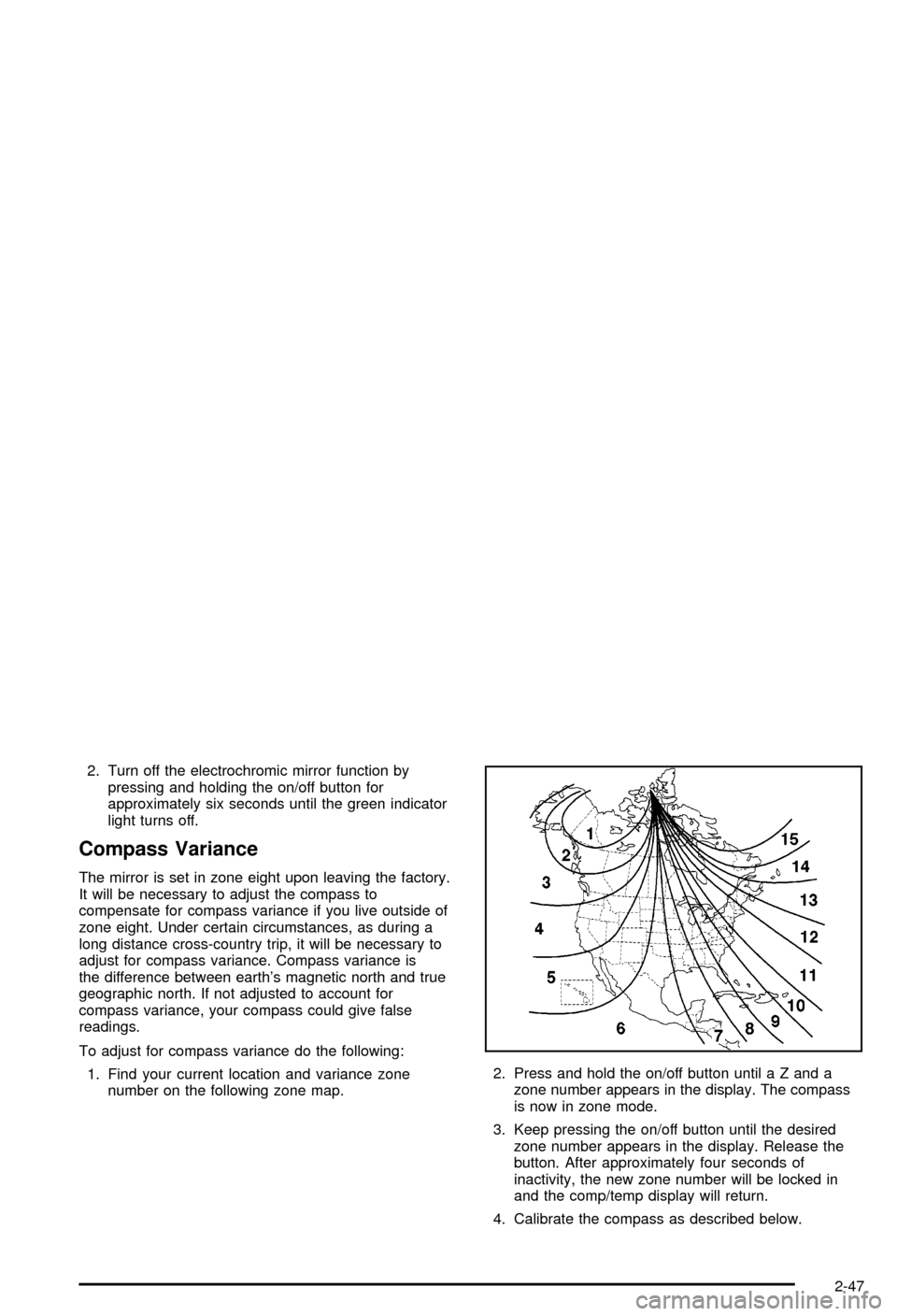 CHEVROLET AVALANCHE 2003 1.G Owners Manual 2. Turn off the electrochromic mirror function by
pressing and holding the on/off button for
approximately six seconds until the green indicator
light turns off.
Compass Variance
The mirror is set in 