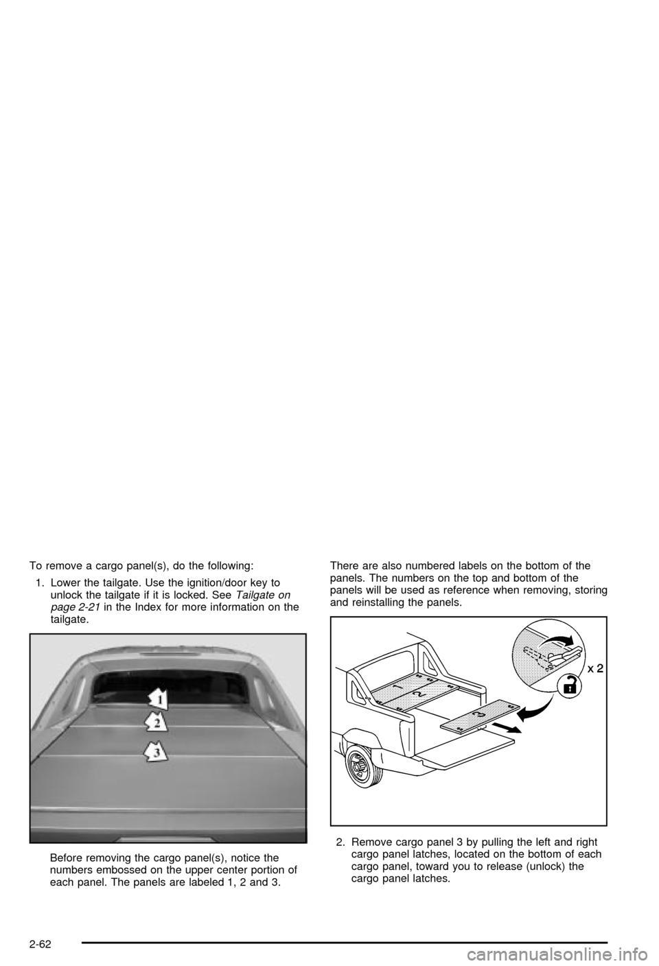 CHEVROLET AVALANCHE 2003 1.G Owners Manual To remove a cargo panel(s), do the following:
1. Lower the tailgate. Use the ignition/door key to
unlock the tailgate if it is locked. See
Tailgate on
page 2-21in the Index for more information on the CHEVROLET AVALANCHE 2003 1.G Owners Manual To remove a cargo panel(s), do the following:
1. Lower the tailgate. Use the ignition/door key to
unlock the tailgate if it is locked. See
Tailgate on
page 2-21in the Index for more information on the