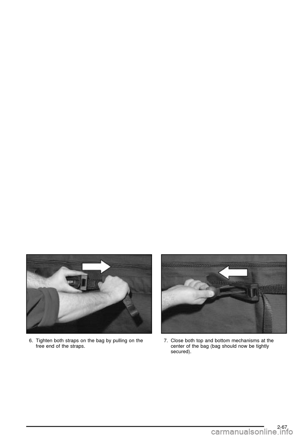 CHEVROLET AVALANCHE 2003 1.G Owners Manual 6. Tighten both straps on the bag by pulling on the
free end of the straps.7. Close both top and bottom mechanisms at the
center of the bag (bag should now be tightly
secured).
2-67 