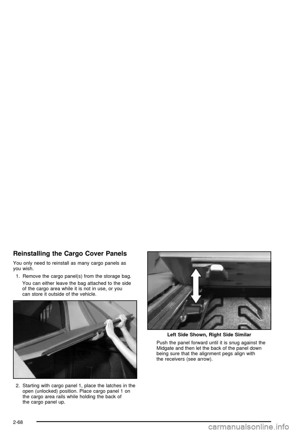 CHEVROLET AVALANCHE 2003 1.G Owners Manual Reinstalling the Cargo Cover Panels
You only need to reinstall as many cargo panels as
you wish.
1. Remove the cargo panel(s) from the storage bag.
You can either leave the bag attached to the side
of