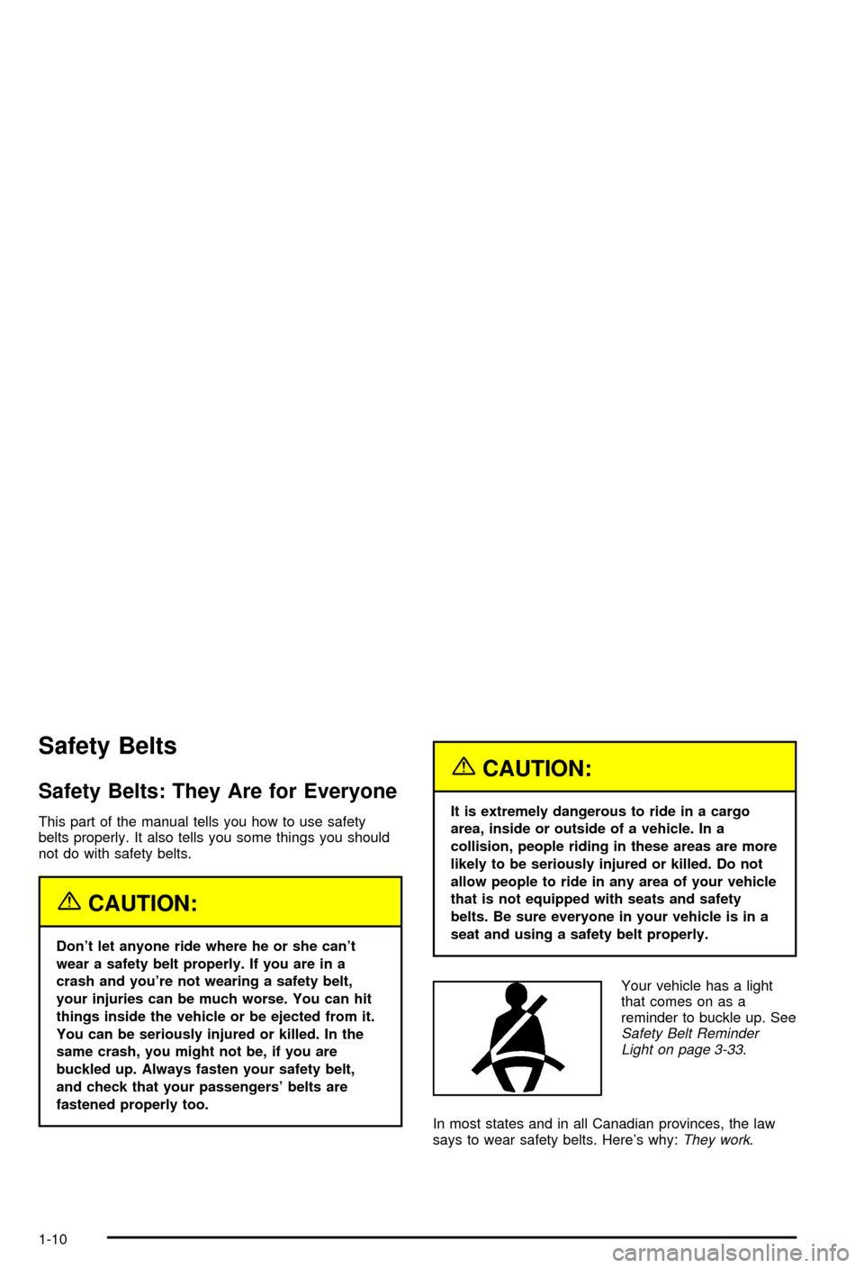 CHEVROLET AVALANCHE 2003 1.G Owners Manual Safety Belts
Safety Belts: They Are for Everyone
This part of the manual tells you how to use safety
belts properly. It also tells you some things you should
not do with safety belts.
{CAUTION:
Dont 