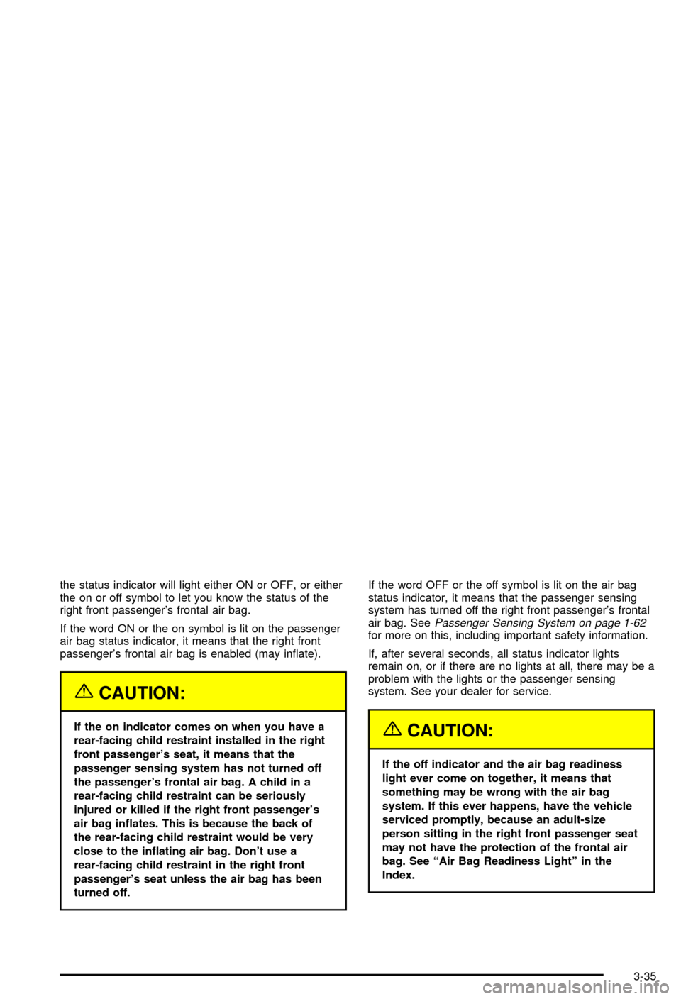 CHEVROLET AVALANCHE 2003 1.G Owners Manual the status indicator will light either ON or OFF, or either
the on or off symbol to let you know the status of the
right front passengers frontal air bag.
If the word ON or the on symbol is lit on th CHEVROLET AVALANCHE 2003 1.G Owners Manual the status indicator will light either ON or OFF, or either
the on or off symbol to let you know the status of the
right front passengers frontal air bag.
If the word ON or the on symbol is lit on th