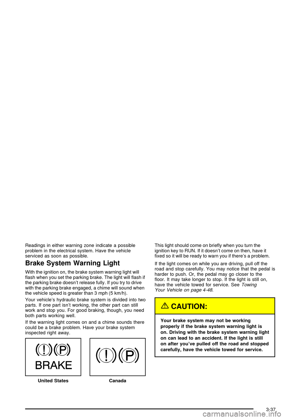 CHEVROLET AVALANCHE 2003 1.G Owners Manual Readings in either warning zone indicate a possible
problem in the electrical system. Have the vehicle
serviced as soon as possible.
Brake System Warning Light
With the ignition on, the brake system w CHEVROLET AVALANCHE 2003 1.G Owners Manual Readings in either warning zone indicate a possible
problem in the electrical system. Have the vehicle
serviced as soon as possible.
Brake System Warning Light
With the ignition on, the brake system w