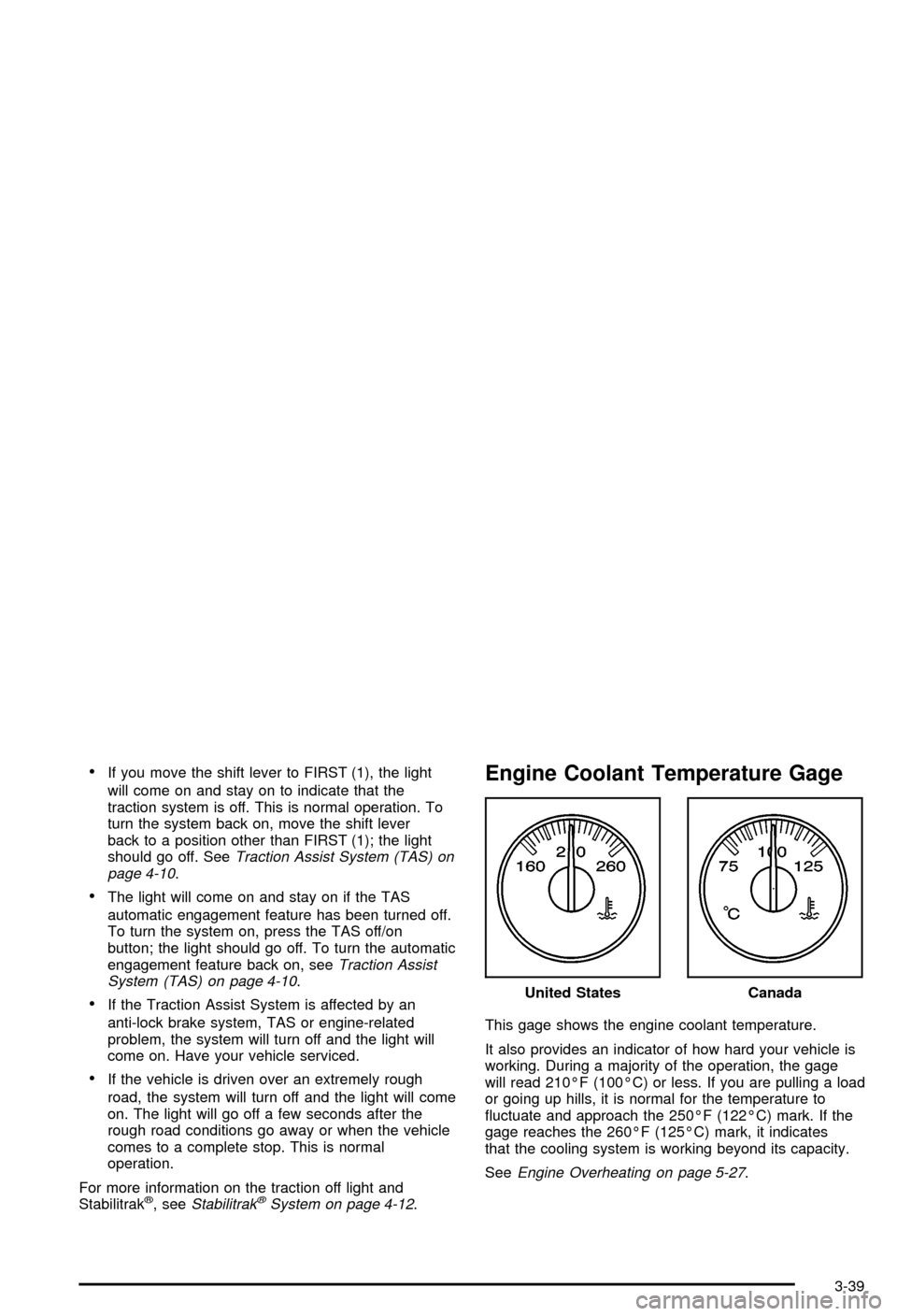 CHEVROLET AVALANCHE 2003 1.G Owners Manual ·If you move the shift lever to FIRST (1), the light
will come on and stay on to indicate that the
traction system is off. This is normal operation. To
turn the system back on, move the shift lever
b