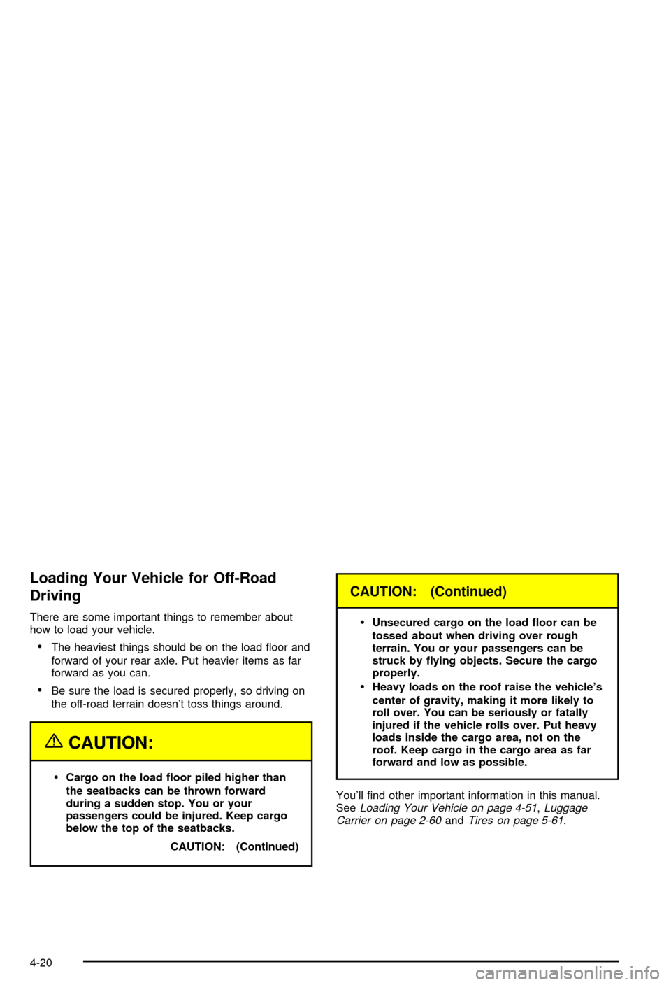 CHEVROLET AVALANCHE 2003 1.G Owners Manual Loading Your Vehicle for Off-Road
Driving
There are some important things to remember about
how to load your vehicle.
·The heaviest things should be on the load ¯oor and
forward of your rear axle. P