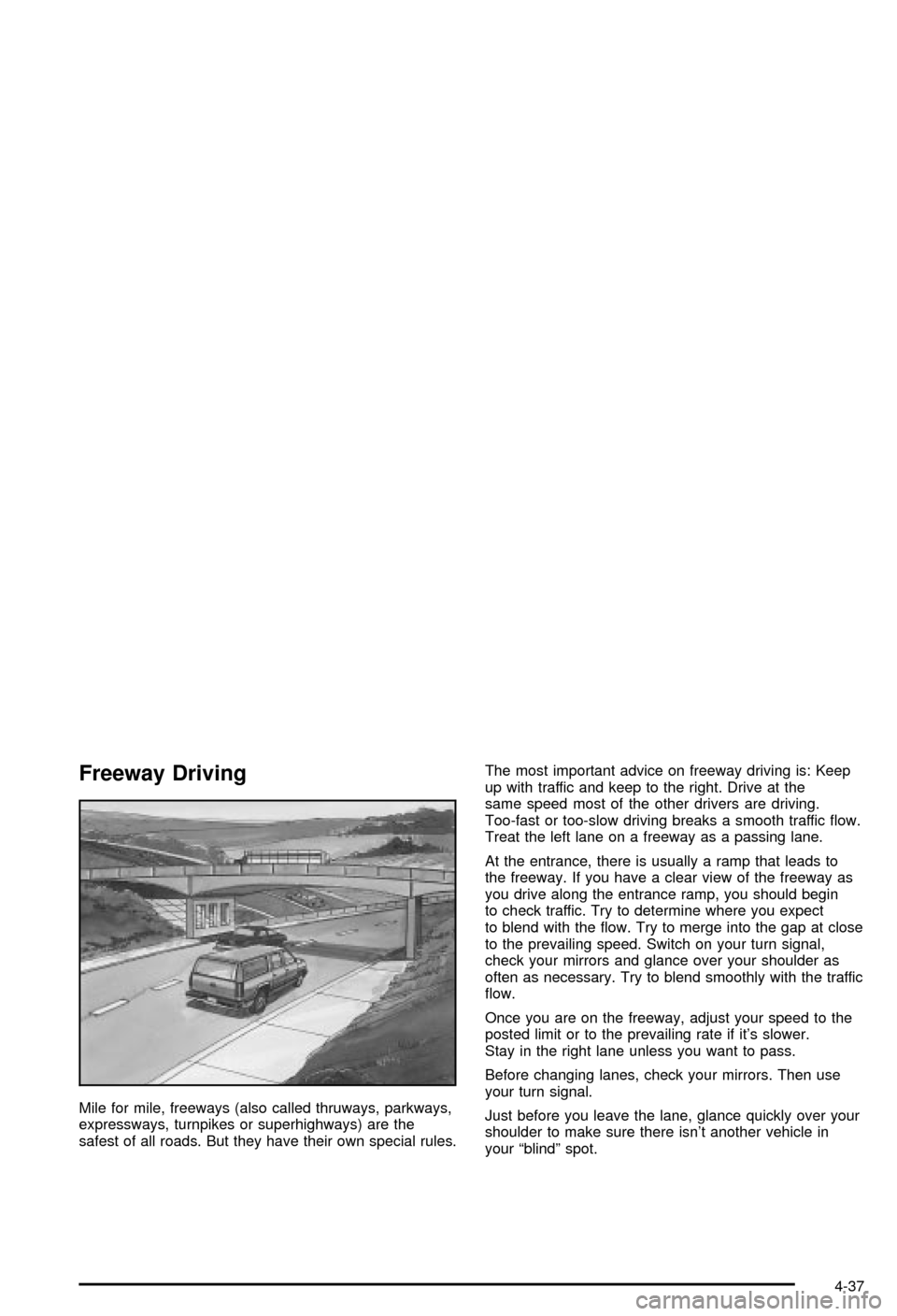 CHEVROLET AVALANCHE 2003 1.G Owners Manual Freeway Driving
Mile for mile, freeways (also called thruways, parkways,
expressways, turnpikes or superhighways) are the
safest of all roads. But they have their own special rules.The most important 