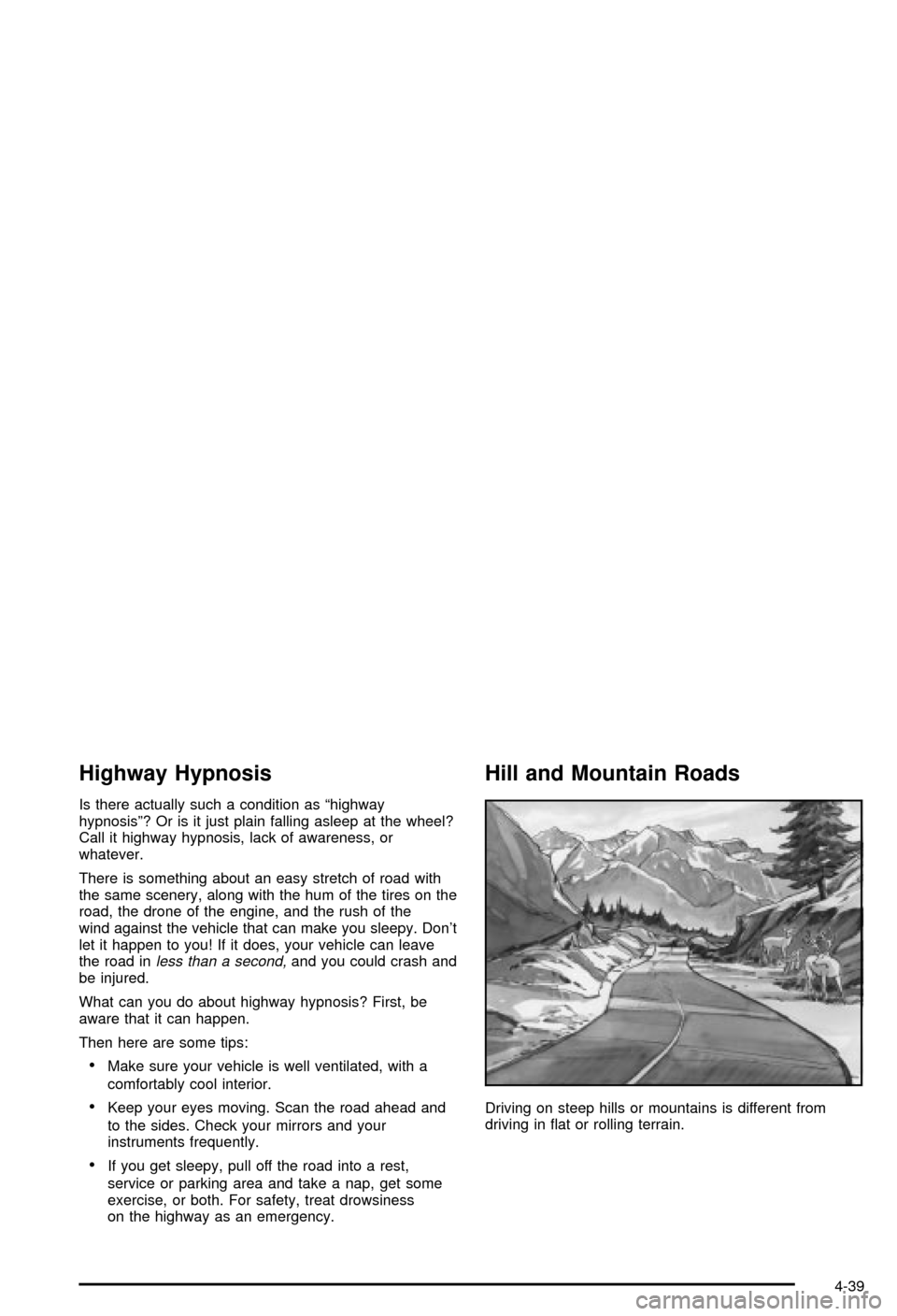 CHEVROLET AVALANCHE 2003 1.G Owners Manual Highway Hypnosis
Is there actually such a condition as ªhighway
hypnosisº? Or is it just plain falling asleep at the wheel?
Call it highway hypnosis, lack of awareness, or
whatever.
There is somethi