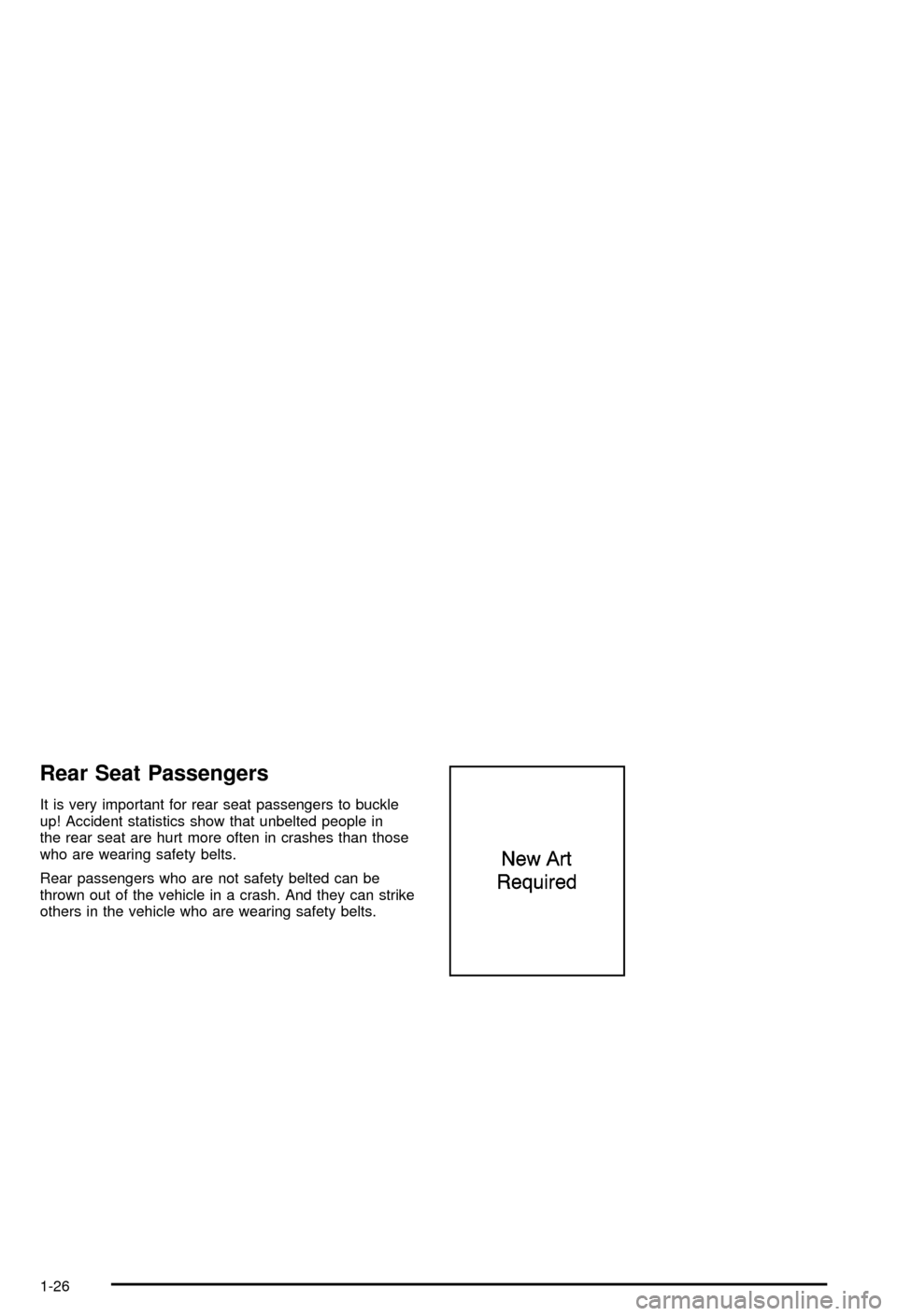 CHEVROLET AVALANCHE 2003 1.G Owners Guide Rear Seat Passengers
It is very important for rear seat passengers to buckle
up! Accident statistics show that unbelted people in
the rear seat are hurt more often in crashes than those
who are wearin