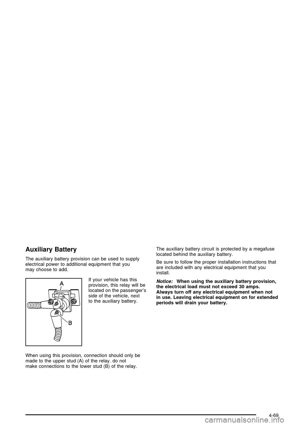 CHEVROLET AVALANCHE 2003 1.G Owners Manual Auxiliary Battery
The auxiliary battery provision can be used to supply
electrical power to additional equipment that you
may choose to add.
If your vehicle has this
provision, this relay will be
loca