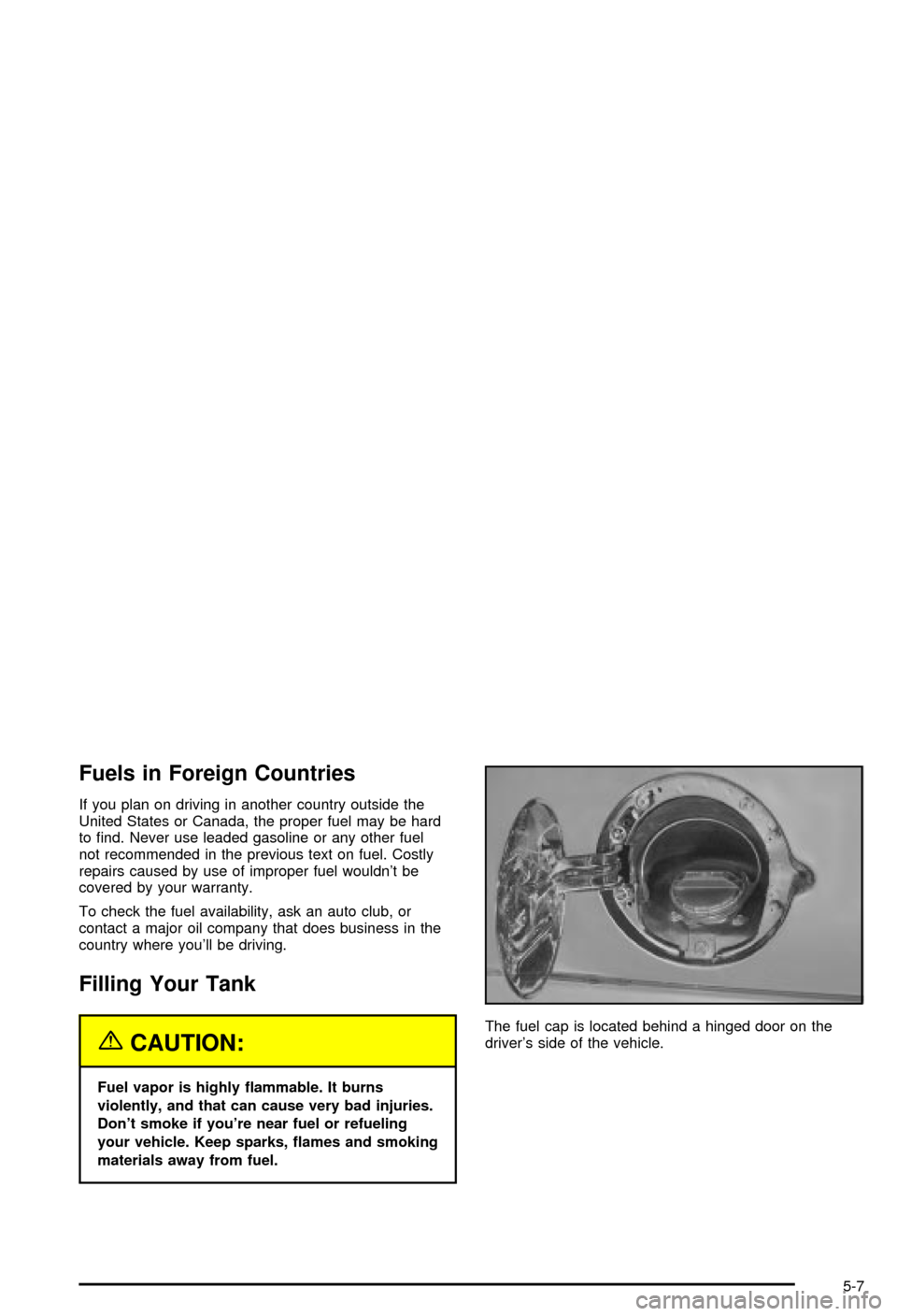 CHEVROLET AVALANCHE 2003 1.G Owners Manual Fuels in Foreign Countries
If you plan on driving in another country outside the
United States or Canada, the proper fuel may be hard
to ®nd. Never use leaded gasoline or any other fuel
not recommend CHEVROLET AVALANCHE 2003 1.G Owners Manual Fuels in Foreign Countries
If you plan on driving in another country outside the
United States or Canada, the proper fuel may be hard
to ®nd. Never use leaded gasoline or any other fuel
not recommend