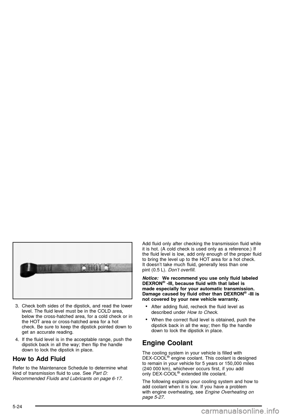 CHEVROLET AVALANCHE 2003 1.G Owners Manual 3. Check both sides of the dipstick, and read the lower
level. The ¯uid level must be in the COLD area,
below the cross-hatched area, for a cold check or in
the HOT area or cross-hatched area for a h CHEVROLET AVALANCHE 2003 1.G Owners Manual 3. Check both sides of the dipstick, and read the lower
level. The ¯uid level must be in the COLD area,
below the cross-hatched area, for a cold check or in
the HOT area or cross-hatched area for a h