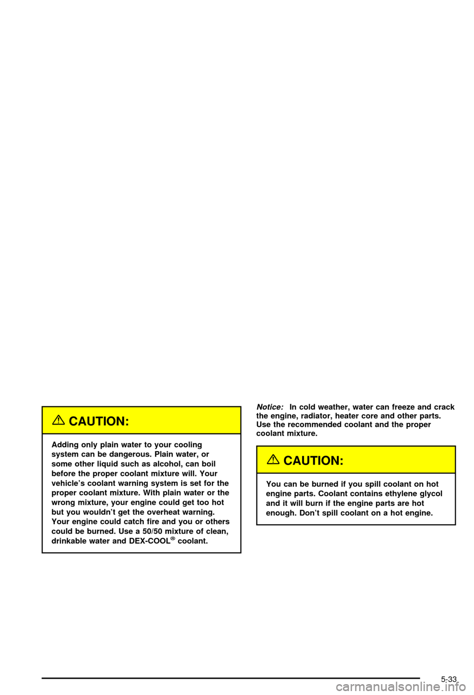 CHEVROLET AVALANCHE 2003 1.G Owners Manual {CAUTION:
Adding only plain water to your cooling
system can be dangerous. Plain water, or
some other liquid such as alcohol, can boil
before the proper coolant mixture will. Your
vehicles coolant wa CHEVROLET AVALANCHE 2003 1.G Owners Manual {CAUTION:
Adding only plain water to your cooling
system can be dangerous. Plain water, or
some other liquid such as alcohol, can boil
before the proper coolant mixture will. Your
vehicles coolant wa