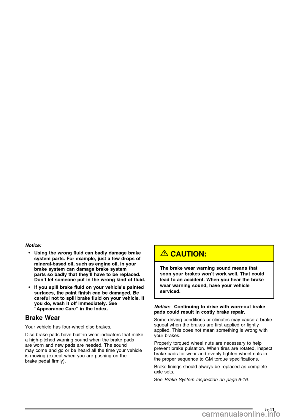 CHEVROLET AVALANCHE 2003 1.G Owners Manual Notice:
·Using the wrong ¯uid can badly damage brake
system parts. For example, just a few drops of
mineral-based oil, such as engine oil, in your
brake system can damage brake system
parts so badly