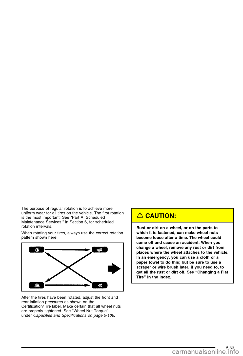 CHEVROLET AVALANCHE 2003 1.G Owners Manual The purpose of regular rotation is to achieve more
uniform wear for all tires on the vehicle. The ®rst rotation
is the most important. See ªPart A: Scheduled
Maintenance Services,º in Section 6, fo